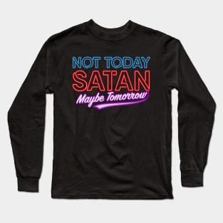Not Today Satan Maybe Tomorrow Long Sleeve T-Shirt